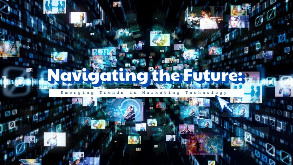 Navigating the Future: Emerging Trends in Marketing Technology