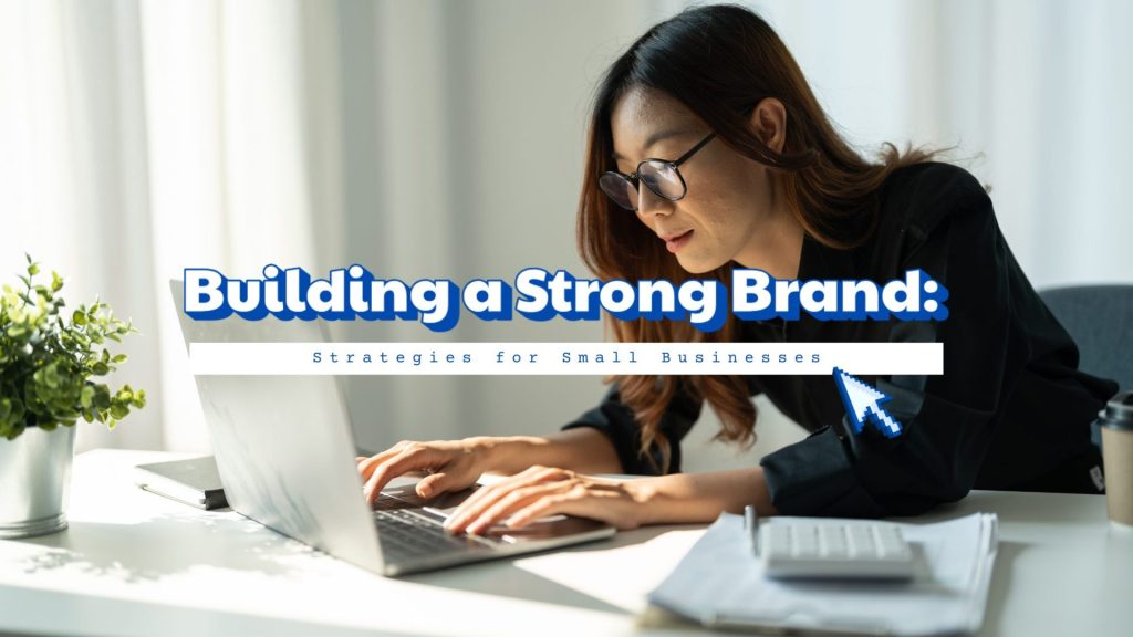 Building a Strong Brand: Strategies for Small Businesses