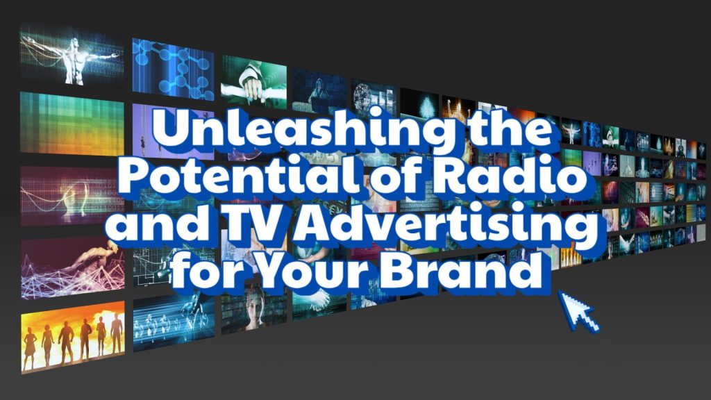 Unleashing the Potential of Radio and TV Advertising for Your Brand