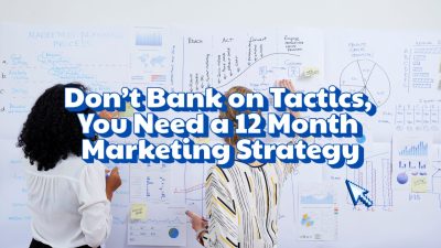 Don’t Bank on Tactics, You Need a 12 Month Marketing Strategy